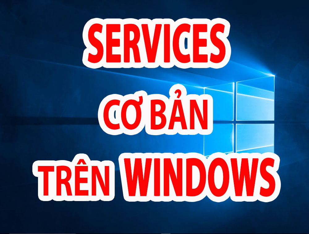 Services windows là gì? Tác dụng của các services thông dụng